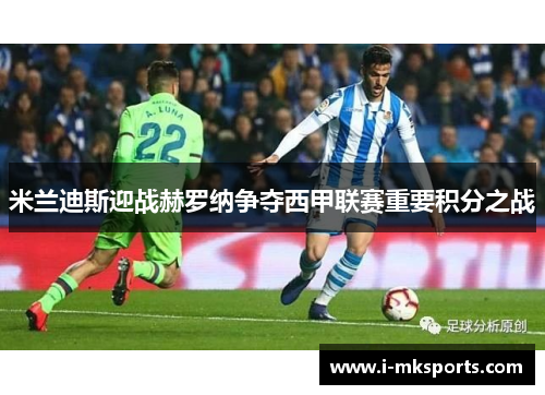 米兰迪斯迎战赫罗纳争夺西甲联赛重要积分之战